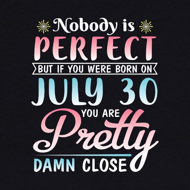 Happy Birthday To Me You Nobody Is Perfect But If You Were Born On July 30 You Are Pretty Damn Close by bakhanh123